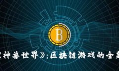 探索《神兽世界》：区块链游戏的全新境界