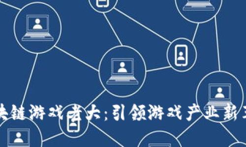 区块链游戏老大：引领游戏产业新革命