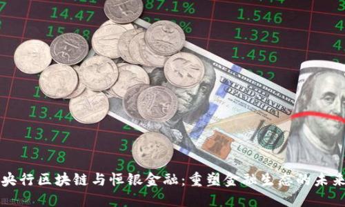 央行区块链与恒银金融：重塑金融生态的未来