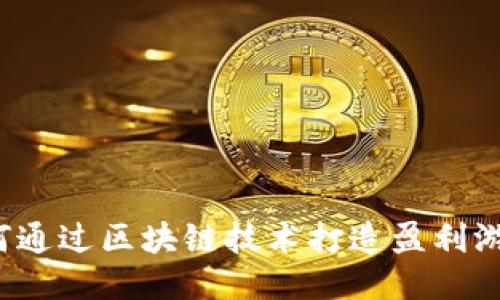如何通过区块链技术打造盈利游戏？
