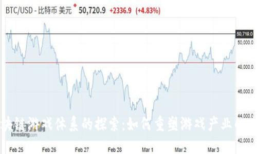 区块链游戏体系的探索：如何重塑游戏产业的未来