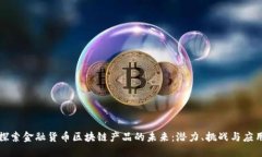 探索金融货币区块链产品的未来：潜力、挑战与