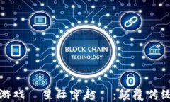 探索区块链游戏『星际穿越』：颠覆传统游戏新