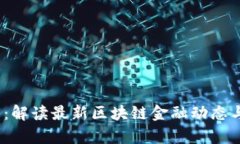  今日热点：解读最新区块链金融动态与前沿趋势