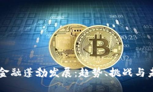 区块链金融蓬勃发展：趋势、挑战与未来展望