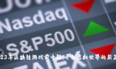 2023年区块链游戏前十强：开创虚拟世界的新篇章