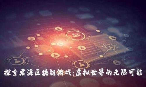 探索君海区块链游戏：虚拟世界的无限可能