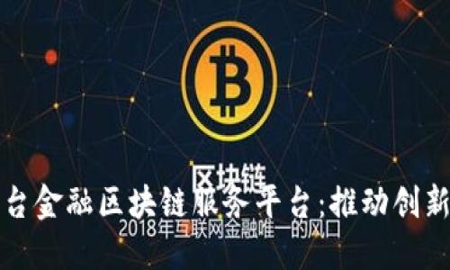 揭秘烟台金融区块链服务平台:推动创新与合作