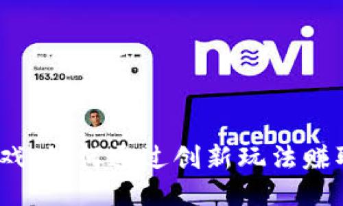 区块链游戏：如何通过创新玩法赚取1亿收益