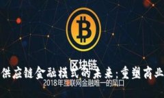 探究区块链供应链金融模式的未来：重塑商业信