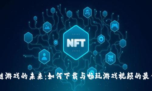 区块链游戏的未来：如何下载与畅玩游戏视频的最佳平台