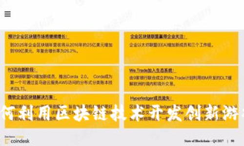 如何利用区块链技术开发创新游戏？