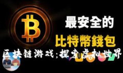 值得玩的区块链游戏：探索虚拟世界的新边界