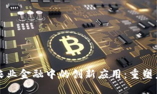 区块链技术在农业金融中的创新应用：重塑未来的农场融资