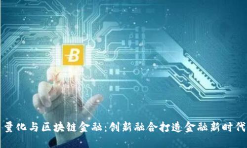 量化与区块链金融：创新融合打造金融新时代