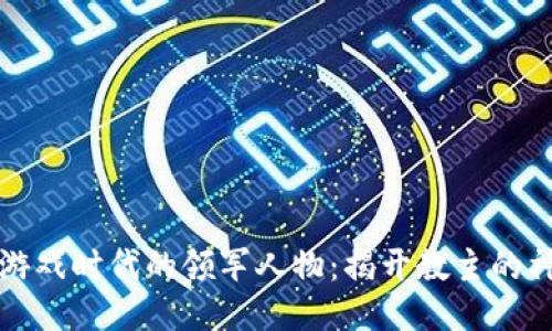 区块链游戏时代的领军人物：揭开教主的神秘面纱