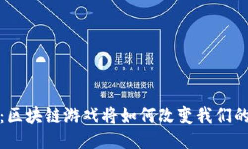 未来畅想：区块链游戏将如何改变我们的娱乐体验