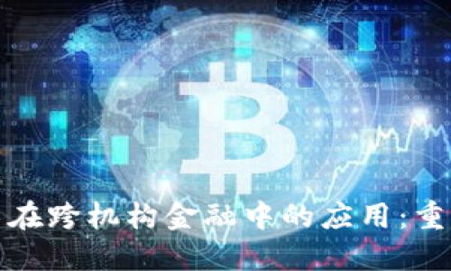 探索区块链技术在跨机构金融中的应用：重塑未来金融格局