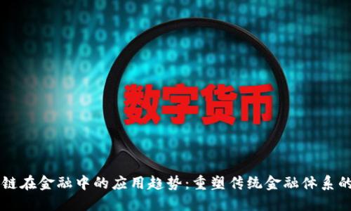 区块链在金融中的应用趋势：重塑传统金融体系的未来