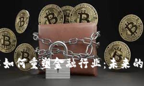 区块链技术如何重塑金融行业：未来的趋势与挑战