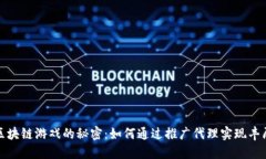 揭开区块链游戏的秘密：如何通过推广代理实现
