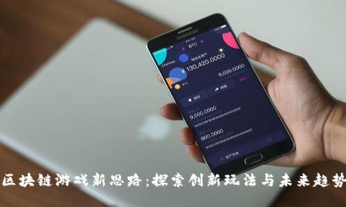 区块链游戏新思路：探索创新玩法与未来趋势