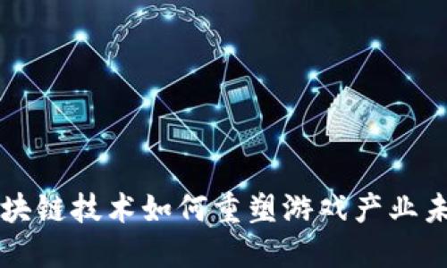 区块链技术如何重塑游戏产业未来