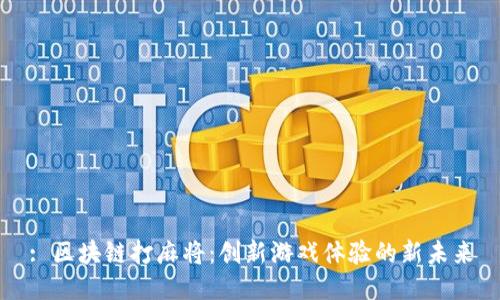 : 区块链打麻将：创新游戏体验的新未来