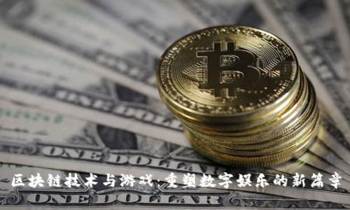 区块链技术与游戏：重塑数字娱乐的新篇章