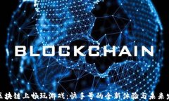 在区块链上畅玩游戏：快手号的全新体验与未来