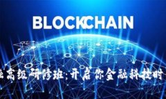 区块链金融高级研修班：开启你金融科技时代的