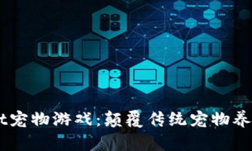 区块链X一Pet宠物游戏：颠覆传统宠物养成体验新风潮