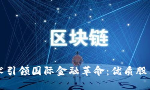 区块链技术引领国际金融革命：优质股票投资指南