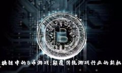 区块链中的B币游戏：颠覆传统游戏行业的新机遇
