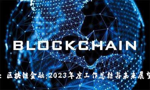 : 区块链金融：2023年度工作总结与未来展望