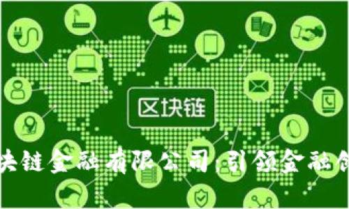 贵州省区块链金融有限公司：引领金融创新的先锋