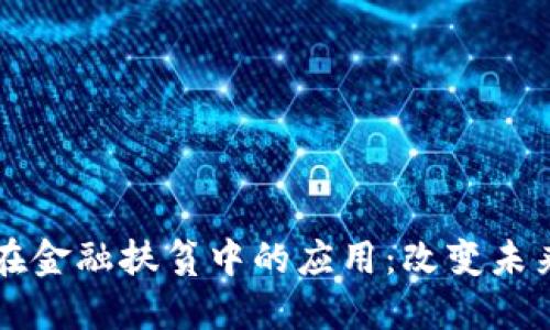 区块链技术在金融扶贫中的应用：改变未来的金融生态
