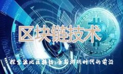 探索波比区块链：全新游戏时代的前沿