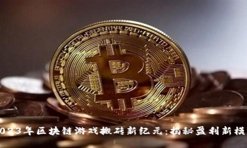 2023年区块链游戏搬砖新纪元：揭秘盈利新模式