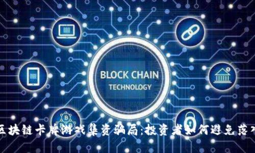 揭秘区块链卡牌游戏集资骗局：投资者如何避免落入陷阱