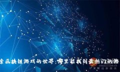 探索区块链游戏的世界：哪里能找到最热门的游