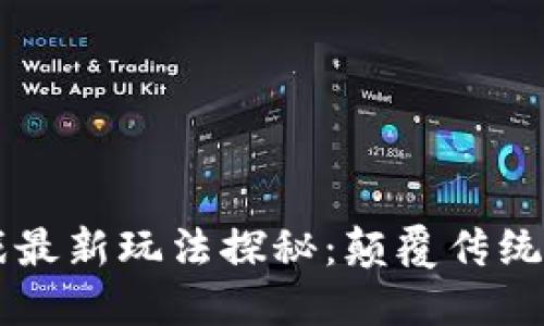 区块链游戏最新玩法探秘：颠覆传统游戏的未来