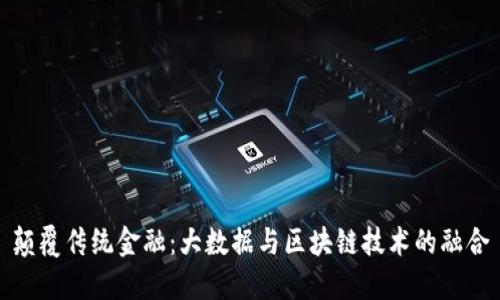 颠覆传统金融：大数据与区块链技术的融合