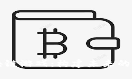 乐高区块链游戏：构建未来的虚拟世界