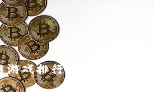2023年度区块链游戏排行榜前十名：探索虚拟世界的未来