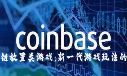 区块链放置类游戏：新一代游戏玩法的崛起