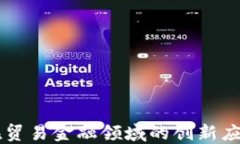 区块链技术在贸易金融领域的创新应用与未来展
