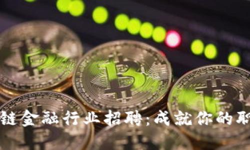 广州区块链金融行业招聘：成就你的职业新高峰