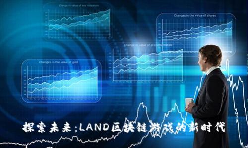 探索未来：LAND区块链游戏的新时代