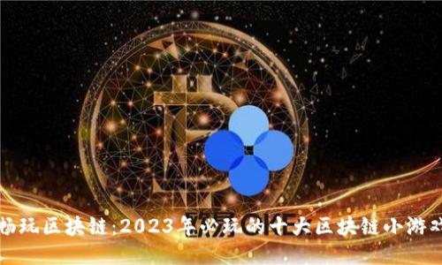 畅玩区块链：2023年必玩的十大区块链小游戏